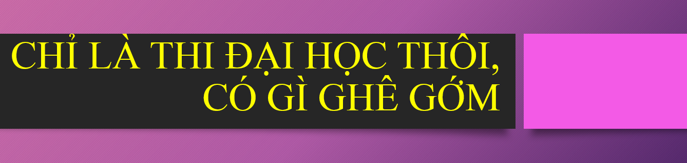 chỉ là thi đại học thôi, có gì ghê gớm.png